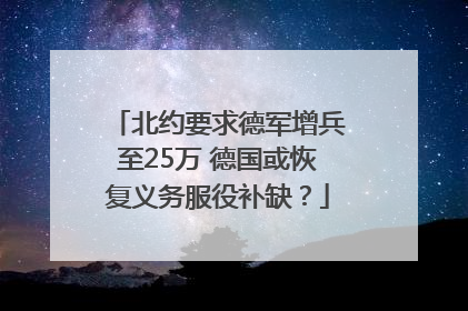 北约要求德军增兵至25万 德国或恢复义务服役补缺？