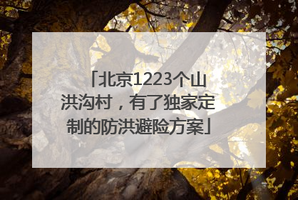 北京1223个山洪沟村，有了独家定制的防洪避险方案