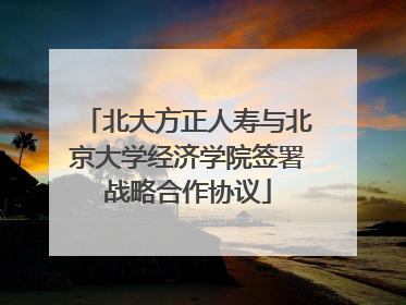 北大方正人寿与北京大学经济学院签署战略合作协议