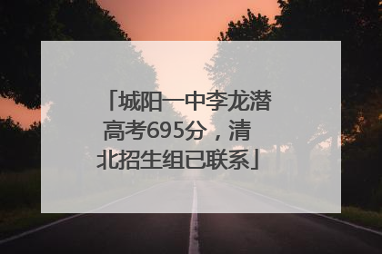 城阳一中李龙潜高考695分，清北招生组已联系