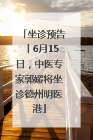 坐诊预告丨6月15日，中医专家郭媛将坐诊德州明医港