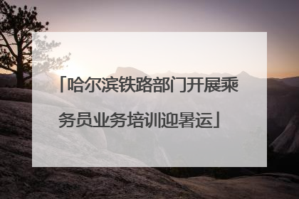 哈尔滨铁路部门开展乘务员业务培训迎暑运