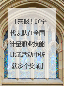 喜报！辽宁代表队在全国计量职业技能比武活动中斩获多个奖项