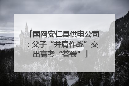国网安仁县供电公司：父子“并肩作战”交出高考“答卷”