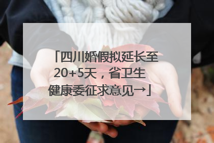 四川婚假拟延长至20+5天，省卫生健康委征求意见→