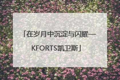 在岁月中沉淀与闪耀—KFORTS凯卫斯
