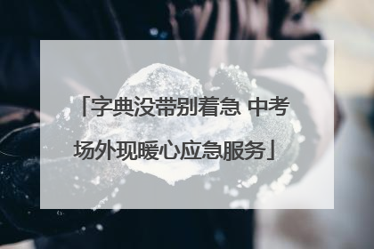 字典没带别着急 中考场外现暖心应急服务