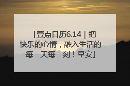 壹点日历6.14｜把快乐的心情，融入生活的每一天每一刻！早安