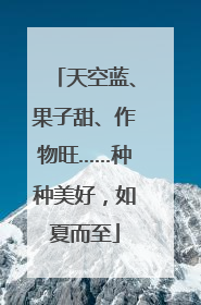 天空蓝、果子甜、作物旺……种种美好，如夏而至