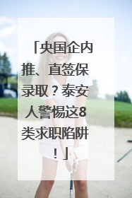 央国企内推、直签保录取？泰安人警惕这8类求职陷阱！
