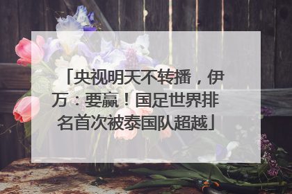 央视明天不转播，伊万：要赢！国足世界排名首次被泰国队超越