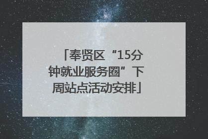 奉贤区“15分钟就业服务圈”下周站点活动安排