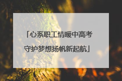 心系职工情暖中高考 守护梦想扬帆新起航