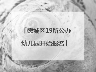 德城区19所公办幼儿园开始报名