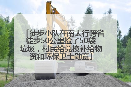徒步小队在南太行跨省徒步50公里捡了50袋垃圾，村民给兑换补给物资和环保卫士勋章