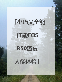 小巧又全能 佳能EOS R50盛夏人像体验