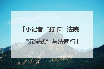 小记者“打卡”法院 “沉浸式”与法同行