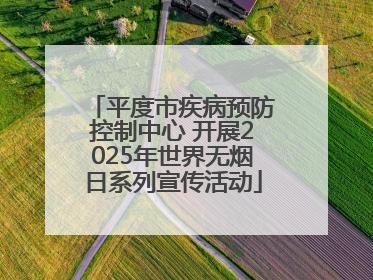 平度市疾病预防控制中心 开展2025年世界无烟日系列宣传活动