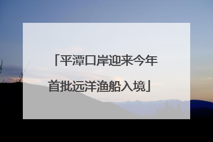 平潭口岸迎来今年首批远洋渔船入境