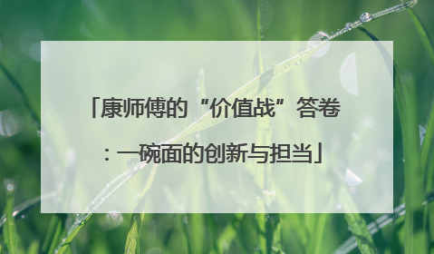 康师傅的“价值战”答卷：一碗面的创新与担当