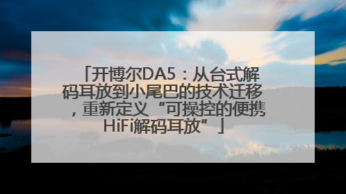 开博尔DA5：从台式解码耳放到小尾巴的技术迁移，重新定义“可操控的便携HiFi解码耳放”