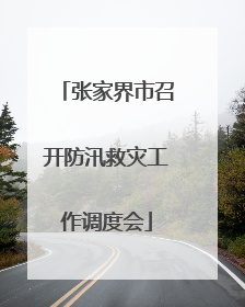 张家界市召开防汛救灾工作调度会