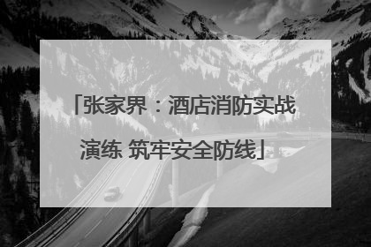 张家界：酒店消防实战演练 筑牢安全防线