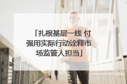扎根基层一线 付强用实际行动诠释市场监管人担当