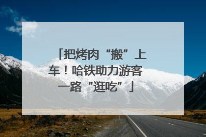 把烤肉“搬”上车！哈铁助力游客一路“逛吃”