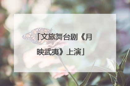 文旅舞台剧《月映武夷》上演