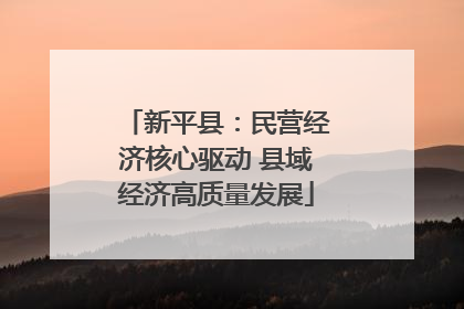 新平县：民营经济核心驱动 县域经济高质量发展