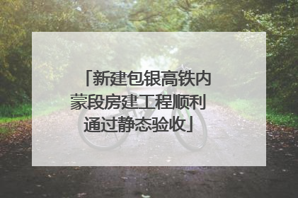 新建包银高铁内蒙段房建工程顺利通过静态验收