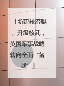 新建核潜艇、升级核武，英国军事战略转向全面“备战”