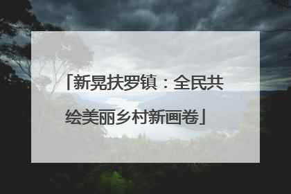 新晃扶罗镇：全民共绘美丽乡村新画卷