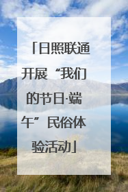 日照联通开展“我们的节日·端午”民俗体验活动