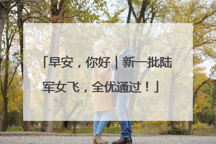 早安，你好｜新一批陆军女飞，全优通过！