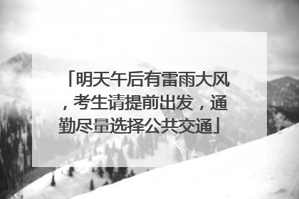 明天午后有雷雨大风，考生请提前出发，通勤尽量选择公共交通