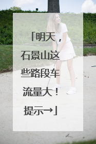 明天，石景山这些路段车流量大！提示→