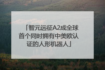 智元远征A2成全球首个同时拥有中美欧认证的人形机器人
