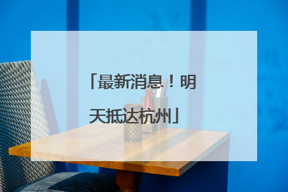 最新消息！明天抵达杭州