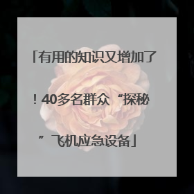 有用的知识又增加了！40多名群众“探秘”飞机应急设备