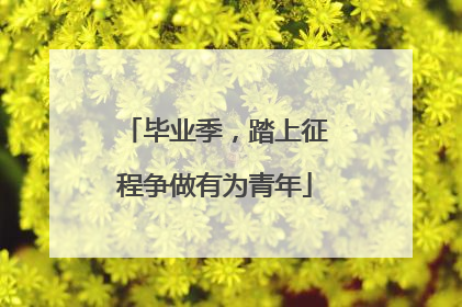 毕业季，踏上征程争做有为青年