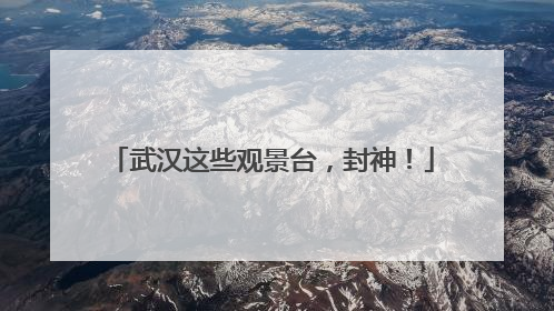 武汉这些观景台，封神！