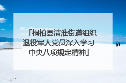 桐柏县清淮街道组织退役军人党员深入学习中央八项规定精神