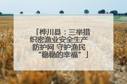桦川县：三举措织密渔业安全生产防护网 守护渔民“稳稳的幸福”