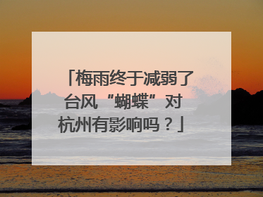梅雨终于减弱了 台风“蝴蝶”对杭州有影响吗？