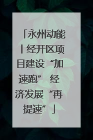 永州动能丨经开区项目建设“加速跑” 经济发展“再提速”