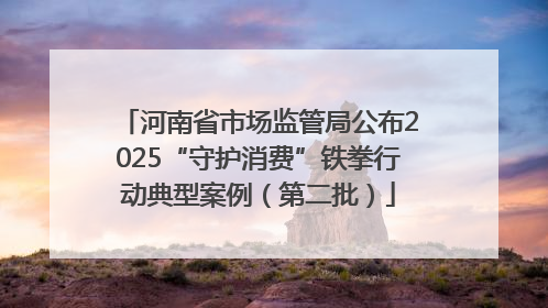 河南省市场监管局公布2025“守护消费”铁拳行动典型案例（第二批）