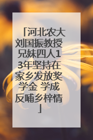 河北农大刘国振教授兄妹四人13年坚持在家乡发放奖学金 学成反哺乡梓情