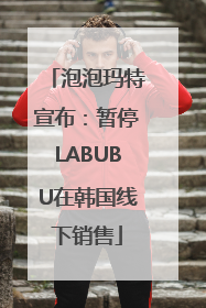 泡泡玛特宣布：暂停LABUBU在韩国线下销售